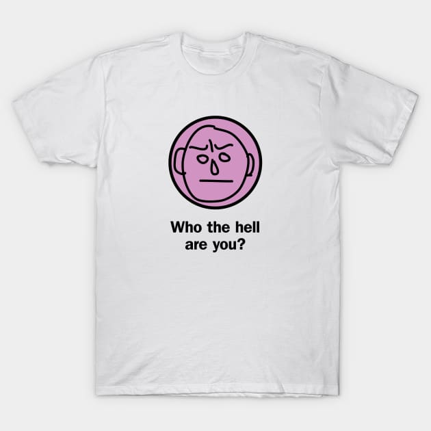 Who the hell are you T-Shirt by Snarx